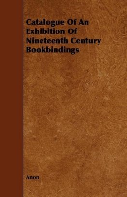 Catalogue Of An Exhibition Of Nineteenth Century Bookbindings