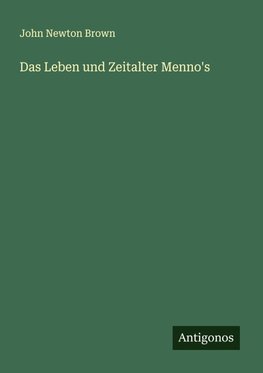 Das Leben und Zeitalter Menno's