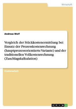 Vergleich der Stückkostenermittlung bei Einsatz der Prozesskostenrechnung (hauptprozessorientierte Variante) und der traditionellen Vollkostenrechnung (Zuschlagskalkulation)