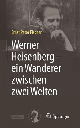 Werner Heisenberg - ein Wanderer zwischen zwei Welten