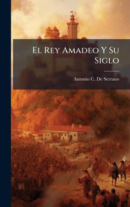 El Rey Amadeo Y Su Siglo