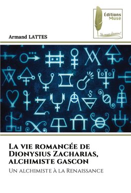 La vie romancée de Dionysius Zacharias, alchimiste gascon