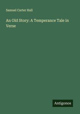 An Old Story: A Temperance Tale in Verse