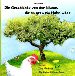 Die Geschichte von der Blume, die so gern ein Huhn wäre