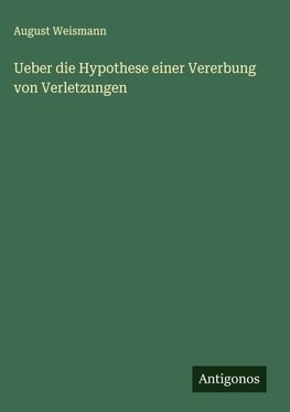 Ueber die Hypothese einer Vererbung von Verletzungen
