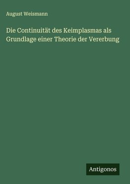 Die Continuität des Keimplasmas als Grundlage einer Theorie der Vererbung