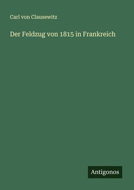 Der Feldzug von 1815 in Frankreich