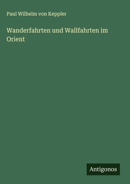 Wanderfahrten und Wallfahrten im Orient