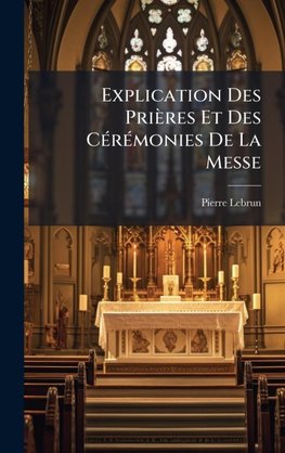 Explication Des PriÃ¨res Et Des CÃ(c)rÃ(c)monies De La Messe
