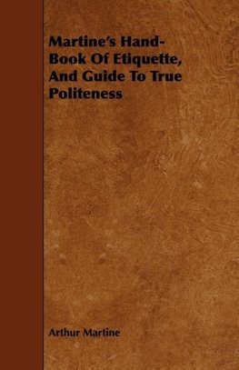 Martine's Hand-Book Of Etiquette, And Guide To True Politeness