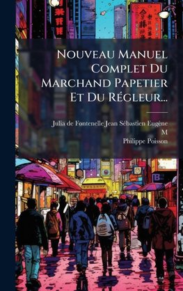 Nouveau Manuel Complet Du Marchand Papetier Et Du RÃ(c)gleur...