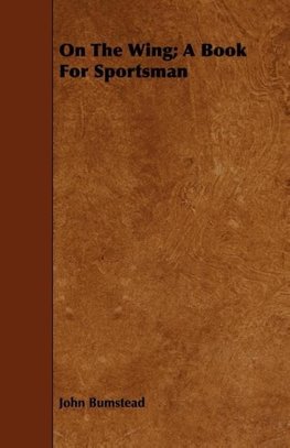 On the Wing; A Book for Sportsman