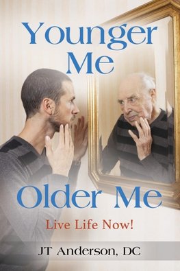 Younger Me, Older Me - Live Life Now