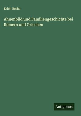 Ahnenbild und Familiengeschichte bei Römern und Griechen