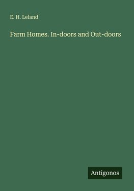 Farm Homes. In-doors and Out-doors