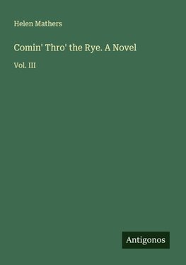 Comin' Thro' the Rye. A Novel