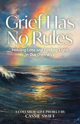 Grief Has No Rules - Holding Loss and Finding Light in Our Own Way