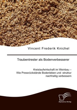 Traubentrester als Bodenverbesserer. Kreislaufwirtschaft im Weinbau - Wie Pressrückstände Bodenleben und -struktur nachhaltig verbessern