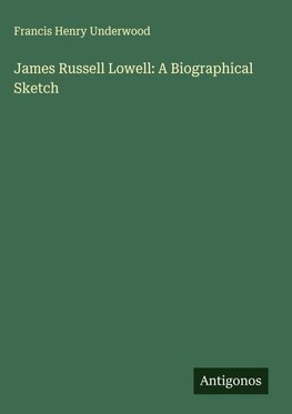 James Russell Lowell: A Biographical Sketch