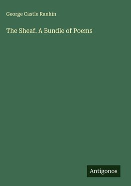 The Sheaf. A Bundle of Poems
