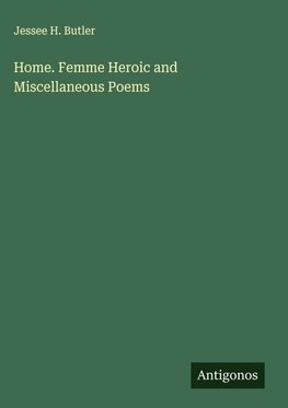 Home. Femme Heroic and Miscellaneous Poems