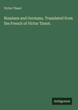 Russians and Germans. Translated from the French of Victor Tissot.