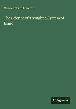 The Science of Thought a System of Logic