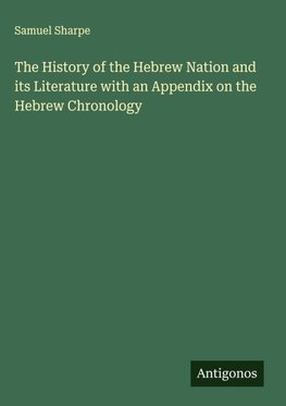 The History of the Hebrew Nation and its Literature with an Appendix on the Hebrew Chronology