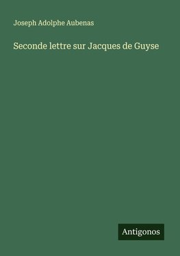 Seconde lettre sur Jacques de Guyse