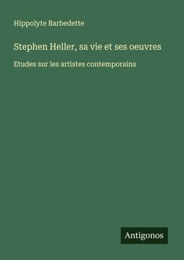 Stephen Heller, sa vie et ses oeuvres