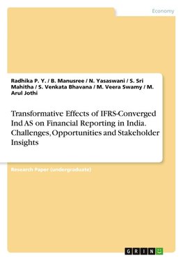 Transformative Effects of IFRS-Converged Ind AS on Financial Reporting in India. Challenges, Opportunities and Stakeholder Insights