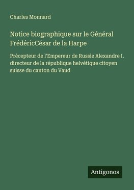 Notice biographique sur le Général FrédéricCésar de la Harpe