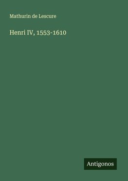 Henri IV, 1553-1610