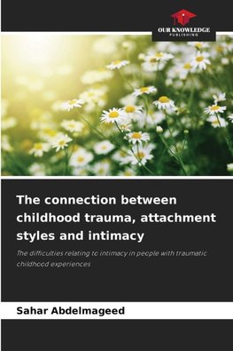 The connection between childhood trauma, attachment styles and intimacy