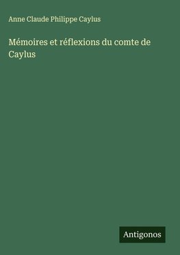 Mémoires et réflexions du comte de Caylus