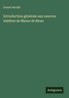 Introduction générale aux oeuvres inédites de Maine de Biran