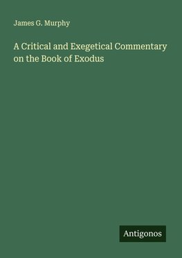 A Critical and Exegetical Commentary on the Book of Exodus