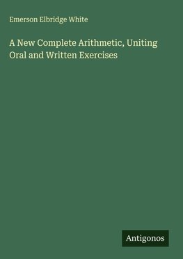 A New Complete Arithmetic, Uniting Oral and Written Exercises