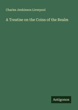A Treatise on the Coins of the Realm