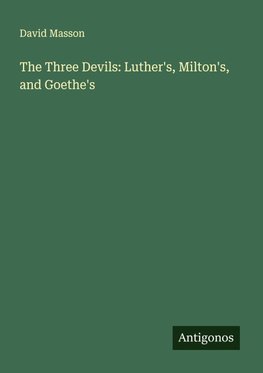 The Three Devils: Luther's, Milton's, and Goethe's