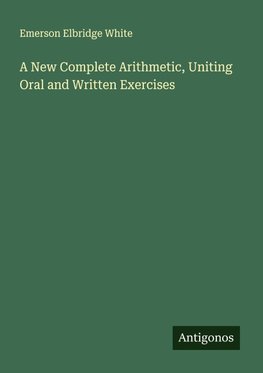 A New Complete Arithmetic, Uniting Oral and Written Exercises