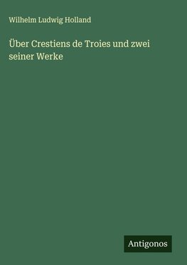 Über Crestiens de Troies und zwei seiner Werke