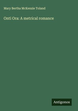 Onti Ora: A metrical romance