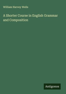 A Shorter Course in English Grammar and Composition