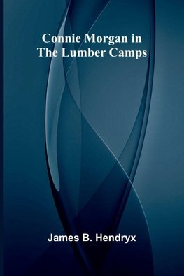 Connie Morgan in the Lumber Camps