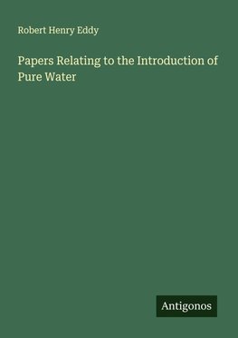 Papers Relating to the Introduction of Pure Water