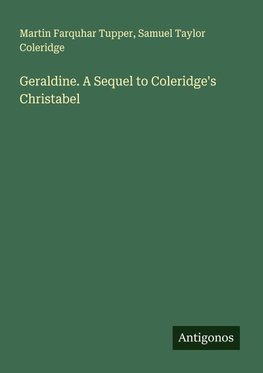 Geraldine. A Sequel to Coleridge's Christabel