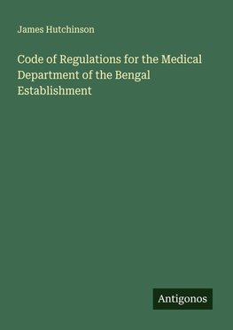 Code of Regulations for the Medical Department of the Bengal Establishment