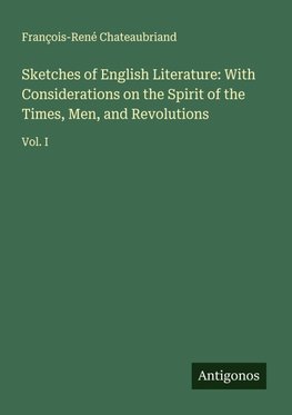 Sketches of English Literature: With Considerations on the Spirit of the Times, Men, and Revolutions