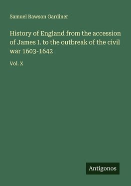 History of England from the accession of James I. to the outbreak of the civil war 1603-1642